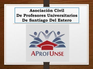 Asociación Civil
De Profesores Universitarios
De Santiago Del Estero
 