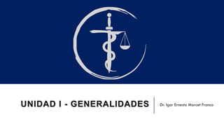 UNIDAD I - GENERALIDADES Dr. Igor Ernesto Marcet Franco
 