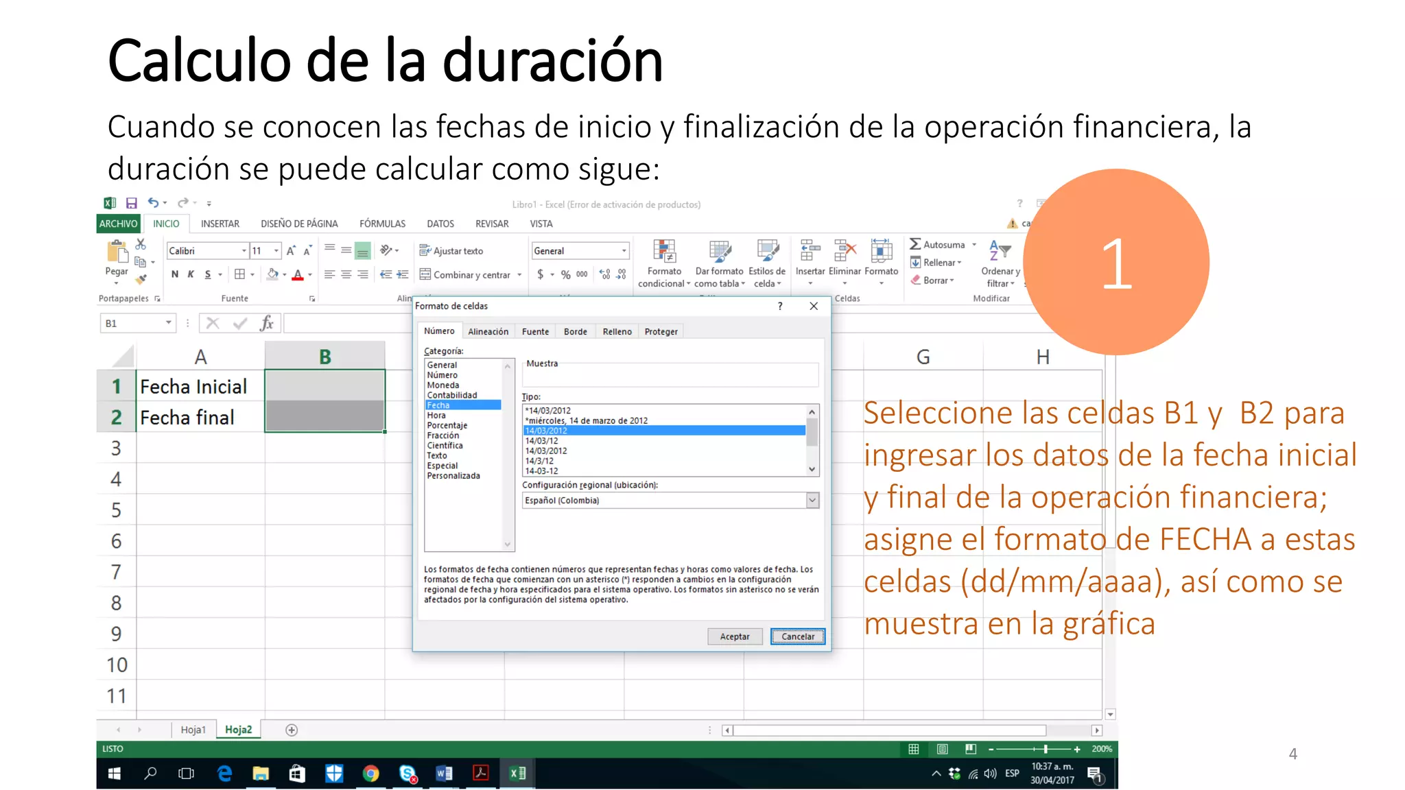 Calculo de la duración
Cuando se conocen las fechas de inicio y finalización de la operación financiera, la
duración se puede calcular como sigue:
Seleccione las celdas B1 y B2 para
ingresar los datos de la fecha inicial
y final de la operación financiera;
asigne el formato de FECHA a estas
celdas (dd/mm/aaaa), así como se
muestra en la gráfica
1
4
 