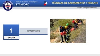UNIDAD
1 INTRODUCCIÓN
TÉCNICAS DE SALVAMENTO Y RESCATE
Carrera: Emergencias Médicas
 