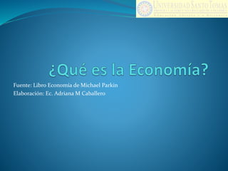 Fuente: Libro Economía de Michael Parkin
Elaboración: Ec. Adriana M Caballero
 