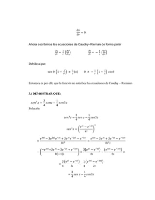 Ahora escribimos las ecuaciones de Cauchy–Rieman de forma polar
Debido a que:
Entonces es por ello que la función no satisface las ecuaciones de Cauchy – Riemann
3.) DEMOSTRAR QUE:
zsensenzzsen 3
4
1
4
33

Solución
 