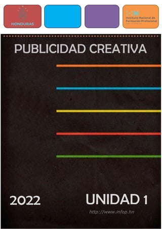 UNIDAD 1
PUBLICIDAD CREATIVA
http://www.infop.hn
2022
 