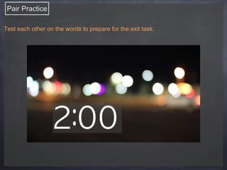 Pair Practice 
Test each other on the words to prepare for the exit task. 
 