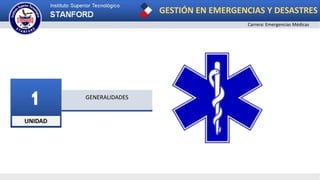 UNIDAD
1 GENERALIDADES
GESTIÓN EN EMERGENCIAS Y DESASTRES
Carrera: Emergencias Médicas
 