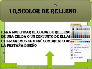Para modificar el color de relleno
de una celda o un conjunto de ellas,
utilizaremos el menú Sombreado de
la pestaña Diseño.
10,5COLOR DE RELLENO
hí
 