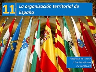 La organización territorial de
España
Geografía de España
2º de Bachillerato
Curso 2022/23
 