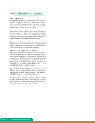 10.8 ASPECTOS A CONSIDERAR EN LA FABRICACIÓN Y
                     MONTAJE DE ENTRAMADOS VERTICALES

             10.8.1 Introducción
             El Sistema Plataforma para la construcción de viviendas
             permite la prefabricación de la gran mayoría de sus
             elementos. En este aspecto, los entramados verticales
             son elementos determinantes en la velocidad de
             construcción y calidad final de la vivienda.

             Para llevar a cabo la prefabricación de los tabiques en
             general, ya sea en una planta de prearmado o directa-
             mente en obra, es necesario desarrollar los planos de
             fabricación y montaje a partir de lo establecido en el
             proyecto de arquitectura y el diseño estructural.

             Se deben considerar una serie de aspectos que permitan
             proporcionar la información adecuada para generar dichos
             planos, para tabiques soportantes y auto soportantes, con
             toda la información e indicaciones necesarias.

             10.8.2 Aspectos del diseño arquitectónico
             Una vez que se hayan determinado las dimensiones
             definitivas de los recintos para una o más plantas de la
             vivienda, es fundamental estudiar dichas medidas para
             ajustarlas a la modulación que se defina para los tabiques
             que conformarán los cerramientos y las divisiones interiores.
             Estos deben ser múltiplos de los largos comerciales de
             las piezas de Pino radiata, de escuadrías 2” x 3” y 2” x
             4” de 2,40 m; 3,20 m o 4,80 m de largo.

             Igualmente la altura de los tabiques se relaciona con los
             tableros estructurales de madera (terciado fenólico o el
             de hebras orientadas), de medidas 4 x 8 pies, es decir,
             122 x 244 cm (ancho y alto respectivamente).

             A continuación se expone un ejemplo donde se muestra
             el plano planta de arquitectura del primer piso y el plano
             de modulación correspondiente, con la ubicación de
             los tabiques que será necesario prefabricar.




PAGINA 236   La Construcción de Viviendas en Madera
 