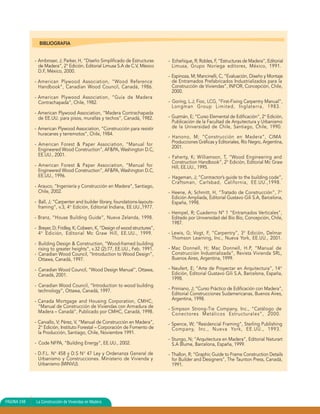 BIBLIOGRAFIA


             - Ambroser, J; Parker, H, “Diseño Simplificado de Estructuras      - Echeñique, R; Robles, F, “Estructuras de Madera”, Editorial
               de Madera”, 2° Edición, Editorial Limusa S.A de C.V, México        Limusa, Grupo Noriega editores, México, 1991.
               D.F, México, 2000.
                                                                                - Espinoza, M; Mancinelli, C, “Evaluación, Diseño y Montaje
             - American Plywood Association, “Wood Reference                      de Entramados Prefabricados Industrializados para la
               Handbook”, Canadian Wood Council, Canadá, 1986.                    Construcción de Viviendas”, INFOR, Concepción, Chile,
                                                                                  2000.
             - American Plywood Association, “Guía de Madera
               Contrachapada”, Chile, 1982.                                     - Goring, L.J; Fioc, LCG, “First-Fixing Carpentry Manual”,
                                                                                  Longman Group Limited, Inglaterra, 1983.
             - American Plywood Association, “Madera Contrachapada
               de EE.UU. para pisos, murallas y techos”, Canadá, 1982.          - Guzmán, E; “Curso Elemental de Edificación”, 2° Edición,
                                                                                  Publicación de la Facultad de Arquitectura y Urbanismo
             - American Plywood Association, “Construcción para resistir          de la Universidad de Chile, Santiago, Chile, 1990.
               huracanes y terremotos”, Chile, 1984.
                                                                                - Hanono, M; “Construcción en Madera”, CIMA
             - American Forest & Paper Association, “Manual for                   Producciones Gráficas y Editoriales, Río Negro, Argentina,
                                                                                  2001.
               Engineered Wood Construction”, AF&PA, Washington D.C,
               EE.UU., 2001.                                                    - Faherty, K; Williamson, T, “Wood Engineering and
                                                                                  Construction Handbook”, 2° Edición, Editorial Mc Graw
             - American Forest & Paper Association, “Manual for                   Hill, EE.UU., 1995.
               Engineered Wood Construction”, AF&PA, Washington D.C,
               EE.UU., 1996.                                                    - Hageman, J; “Contractor’s guide to the building code”,
                                                                                  Craftsman, Carlsbad, California, EE.UU.,1998.
             - Arauco, “Ingeniería y Construcción en Madera”, Santiago,
               Chile, 2002.                                                     - Heene, A; Schmitt, H, “Tratado de Construcción”, 7°
                                                                                  Edición Ampliada, Editorial Gustavo Gili S.A, Barcelona,
             - Ball, J; “Carpenter and builder library, foundations-layouts-      España, 1998.
               framing”, v.3, 4° Edición, Editorial Indiana, EE.UU.,1977.
                                                                                - Hempel, R; Cuaderno Nº 1 “Entramados Verticales”,
             - Branz, “House Building Guide”, Nueva Zelanda, 1998.                Editado por Universidad del Bío Bío, Concepción, Chile,
                                                                                  1987.
             - Breyer, D; Fridley, K; Cobeen, K, “Design of wood structures”,
               4° Edición, Editorial Mc Graw Hill, EE.UU., 1999.                - Lewis, G; Vogt, F, “Carpentry”, 3° Edición, Delmar
                                                                                  Thomson Learning, Inc., Nueva York, EE.UU., 2001.
             - Building Design & Construction, “Wood-framed building
               rising to greater heights”, v.32 (2):77, EE.UU., Feb. 1991.      - Mac Donnell, H; Mac Donnell, H.P, “Manual de
             - Canadian Wood Council, “Introduction to Wood Design”,              Construcción Industrializada”, Revista Vivienda SRL,
               Ottawa, Canadá, 1997.                                              Buenos Aires, Argentina, 1999.

             - Canadian Wood Council, “Wood Design Manual”, Ottawa,             - Neufert, E; “Arte de Proyectar en Arquitectura”, 14°
               Canadá, 2001.                                                      Edición, Editorial Gustavo Gili S.A, Barcelona, España,
                                                                                  1998.
             - Canadian Wood Council, “Introduction to wood building
               technology”, Ottawa, Canadá, 1997.                               - Primiano, J; “Curso Práctico de Edificación con Madera”,
                                                                                  Editorial Construcciones Sudamericanas, Buenos Aires,
             - Canada Mortgage and Housing Corporation, CMHC,                     Argentina, 1998.
               “Manual de Construcción de Viviendas con Armadura de             - Simpson Strong-Tie Company, Inc., “Catálogo de
               Madera – Canadá”, Publicado por CMHC, Canadá, 1998.                Conectores Metálicos Estructurales”, 2000.
             - Carvallo, V; Pérez, V, “Manual de Construcción en Madera”,       - Spence, W; “Residencial Framing”, Sterling Publishing
               2° Edición, Instituto Forestal – Corporación de Fomento de         Company, Inc., Nueva York, EE.UU., 1993.
               la Producción, Santiago, Chile, Noviembre 1991.
                                                                                - Stungo, N; “Arquitectura en Madera”, Editorial Naturart
             - Code NFPA, “Building Energy”, EE.UU., 2002.                        S.A Blume, Barcelona, España, 1999.
             - D.F.L. N° 458 y D.S N° 47 Ley y Ordenanza General de             - Thallon, R; “Graphic Guide to Frame Construction Details
               Urbanismo y Construcciones. Ministerio de Vivienda y               for Builder and Designers”, The Taunton Press, Canadá,
               Urbanismo (MINVU).                                                 1991.




PAGINA 248   La Construcción de Viviendas en Madera
 