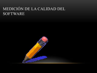 MEDICIÓN DE LA CALIDAD DEL
SOFTWARE
 