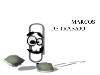 MARCOS
DE TRABAJO
 