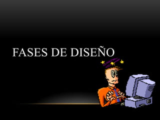 FASES DE DISEÑO
 