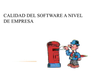 CALIDAD DEL SOFTWARE A NIVEL
DE EMPRESA
 