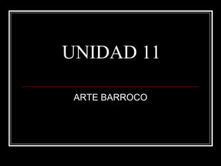 UNIDAD 11
ARTE BARROCO
 