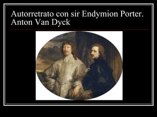 Autorretrato con sir Endymion Porter.
Anton Van Dyck
 