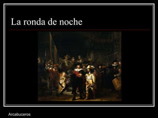 La ronda de noche
Arcabuceros
 