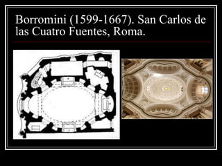 Borromini (1599-1667). San Carlos de
las Cuatro Fuentes, Roma.
 