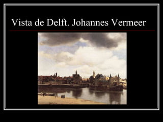Vista de Delft. Johannes Vermeer
 