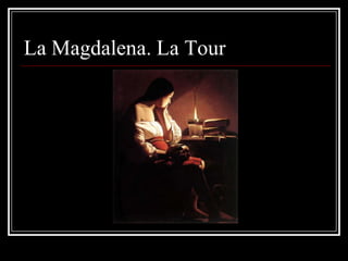 La Magdalena. La Tour
 