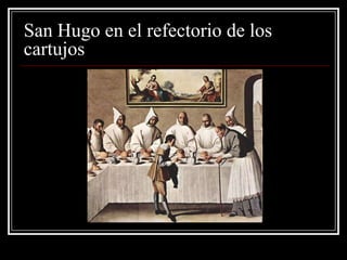 San Hugo en el refectorio de los
cartujos
 