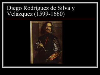 Diego Rodríguez de Silva y
Velázquez (1599-1660)
 