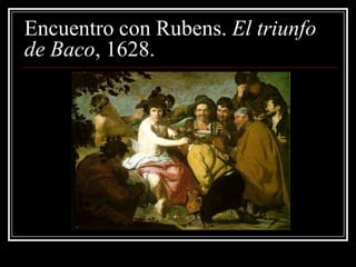 Encuentro con Rubens. El triunfo
de Baco, 1628.
 