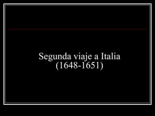 Segunda viaje a Italia
(1648-1651)
 