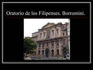 Oratorio de los Filipenses. Borromini.
 