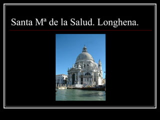 Santa Mª de la Salud. Longhena.
 