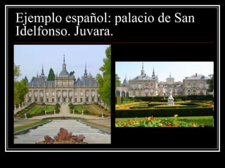 Ejemplo español: palacio de San
Idelfonso. Juvara.
 