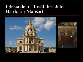 Iglesia de los Inválidos. Jules
Hardouin-Mansart.
 