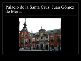 Palacio de la Santa Cruz. Juan Gómez
de Mora.
 