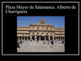 Plaza Mayor de Salamanca. Alberto de
Churriguera
 
