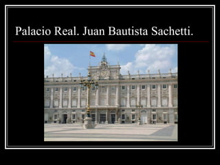Palacio Real. Juan Bautista Sachetti.
 