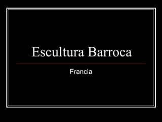 Escultura Barroca
Francia
 