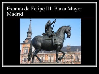 Estatua de Felipe III. Plaza Mayor
Madrid
 