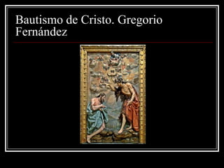 Bautismo de Cristo. Gregorio
Fernández
 