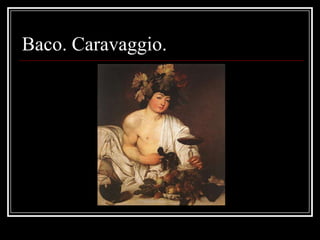 Baco. Caravaggio.
 