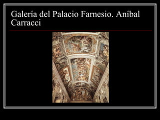 Galería del Palacio Farnesio. Aníbal
Carracci
 