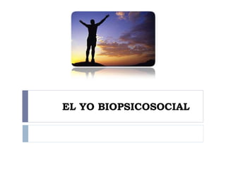 EL YO BIOPSICOSOCIAL
 