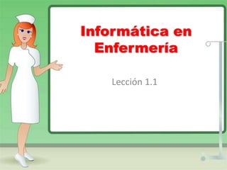 Informática en
Enfermería
Lección 1.1
 