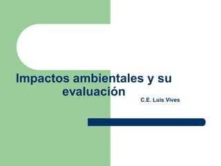 Impactos ambientales y su
       evaluación
                   C.E. Luis Vives
 