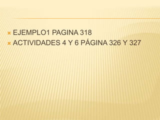EJEMPLO1 PAGINA 318ACTIVIDADES 4 Y 6 PÁGINA 326 Y 327