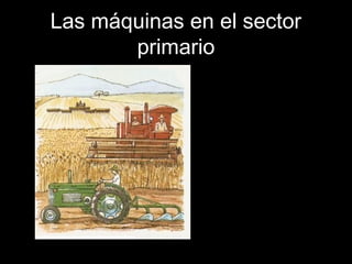 Las máquinas en el sector
primario
 