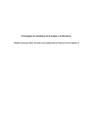 Estrategias de enseñanza de la lengua y la literatura 
Módulo escrito por Maite Alvarado con la colaboración de Marina Cortés (Capítulo 3) 
 