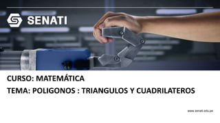 www.senati.edu.pe
CURSO: MATEMÁTICA
TEMA: POLIGONOS : TRIANGULOS Y CUADRILATEROS
 