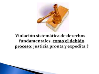 JUSTIFICACIONES PARA EL
CAMBIO DEL SISTEMA DE
JUSTICIA PENAL EN MÉXICO:
Violación sistemática de derechos
fundamentales, como el debido
proceso: justicia pronta y expedita ?
 