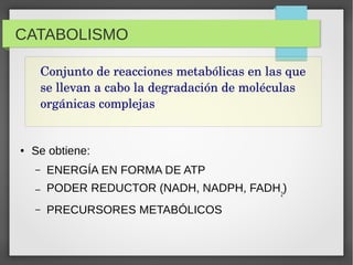 CATABOLISMO
● Se obtiene:
– ENERGÍA EN FORMA DE ATP
– PODER REDUCTOR (NADH, NADPH, FADH2
)
– PRECURSORES METABÓLICOS
Conju...