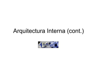 Arquitectura Interna (cont.) 