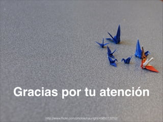 Gracias por tu atención
http://www.ﬂickr.com/photos/nauright/4565013212/
 